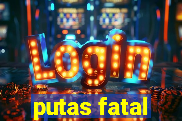 putas fatal